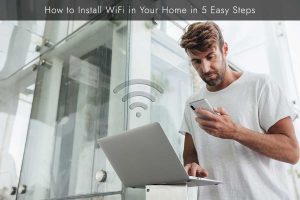 How to Install WiFi in Your Home in 5 Easy Steps